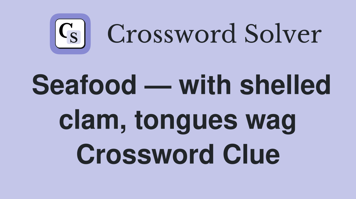 Seafood — with shelled clam, tongues wag Crossword Clue Answers